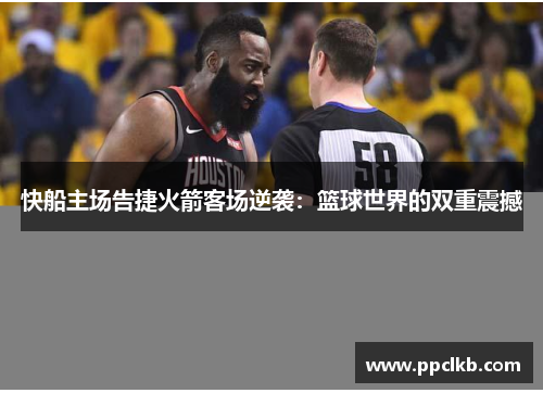 快船主场告捷火箭客场逆袭：篮球世界的双重震撼