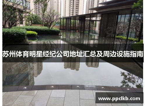 苏州体育明星经纪公司地址汇总及周边设施指南